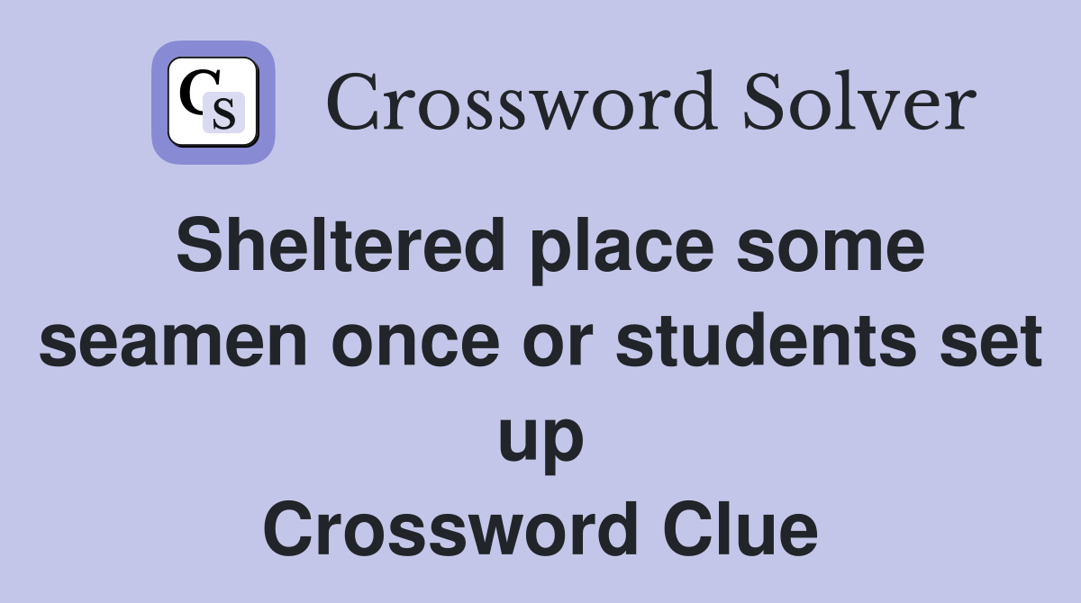 Sheltered place some seamen once or students set up Crossword Clue